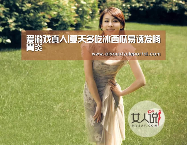 爱游戏真人|夏天多吃冰西瓜易诱发肠胃炎